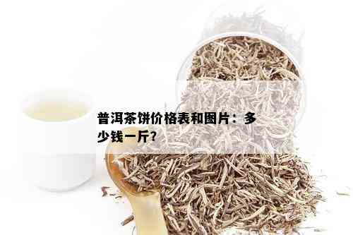 普洱茶饼价格表和图片：多少钱一斤？