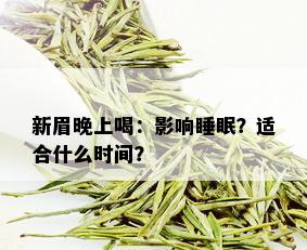 新眉晚上喝：影响睡眠？适合什么时间？