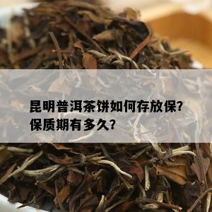 昆明普洱茶饼如何存放保？保质期有多久？