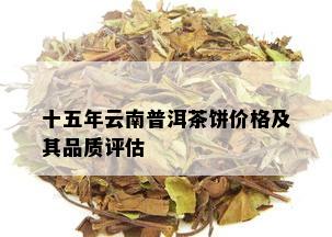 十五年云南普洱茶饼价格及其品质评估