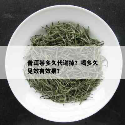 普洱茶多久代谢掉？喝多久见效有效果？