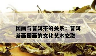 国画与普洱茶的关系：普洱茶画国画的文化艺术交融