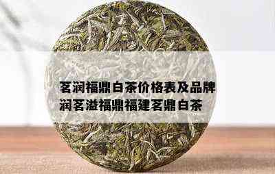 茗润福鼎白茶价格表及品牌润茗溢福鼎福建茗鼎白茶