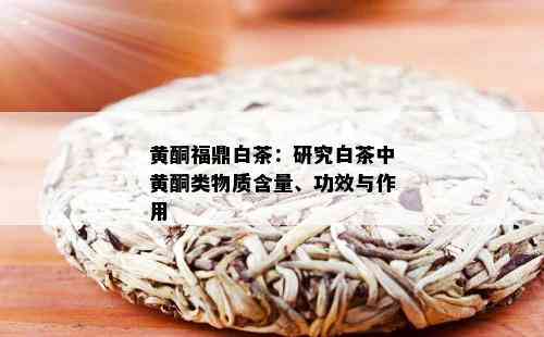 黄酮福鼎白茶：研究白茶中黄酮类物质含量、功效与作用