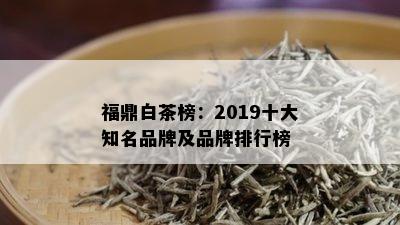 福鼎白茶榜：2019十大知名品牌及品牌排行榜