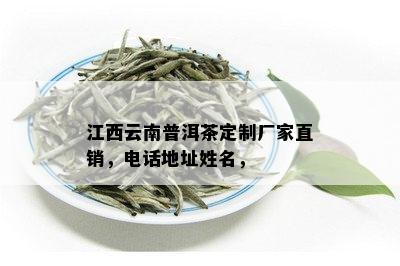 江西云南普洱茶定制厂家直销，电话地址姓名，