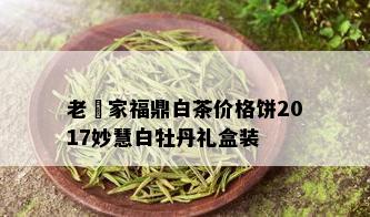 老鍾家福鼎白茶价格饼2017妙慧白牡丹礼盒装