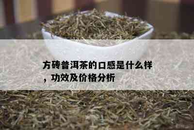 方砖普洱茶的口感是什么样，功效及价格分析