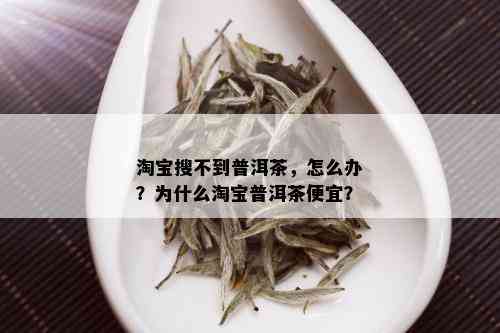 淘宝搜不到普洱茶，怎么办？为什么淘宝普洱茶便宜？