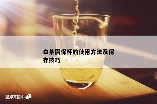 白茶眉保杯的使用方法及保存技巧