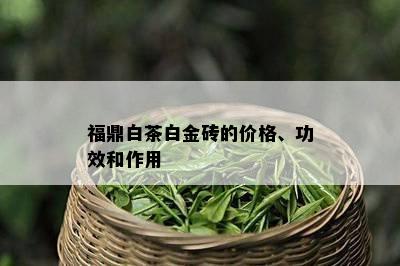 福鼎白茶白金砖的价格、功效和作用