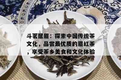 斗茗居眉：探索中国传统茶文化，品尝更优质的眉红茶，享受茶乡美食和文化体验