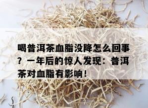 喝普洱茶血脂没降怎么回事？一年后的惊人发现：普洱茶对血脂有影响！