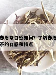 春眉茶口感如何？了解春眉茶的口感和特点