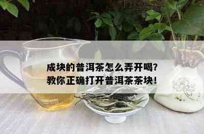 成块的普洱茶怎么弄开喝？教你正确打开普洱茶茶块！