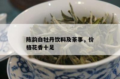 陈韵白牡丹饮料及茶事，价格花香十足