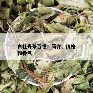 白牡丹茶百世：简介、价格和香气