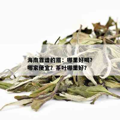 海南靠谱的眉：哪里好喝？哪家便宜？茶叶哪里好？