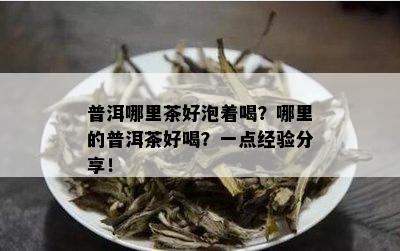 普洱哪里茶好泡着喝？哪里的普洱茶好喝？一点经验分享！