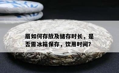 眉如何存放及储存时长，是否需冰箱保存，饮用时间？