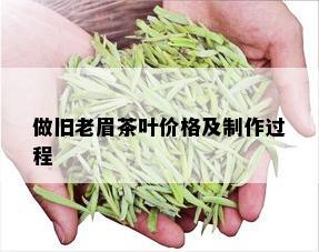 做旧老眉茶叶价格及制作过程