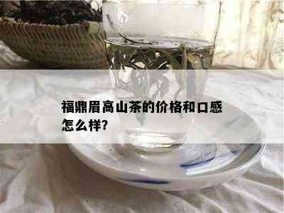 福鼎眉高山茶的价格和口感怎么样？