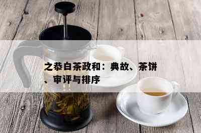 之恭白茶政和：典故、茶饼、审评与排序