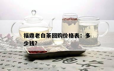 福鼎老白茶回购价格表：多少钱？