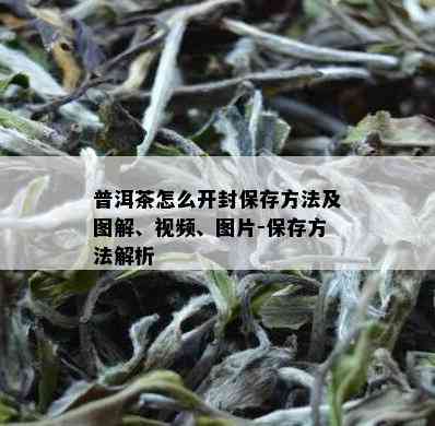 普洱茶怎么开封保存方法及图解、视频、图片-保存方法解析