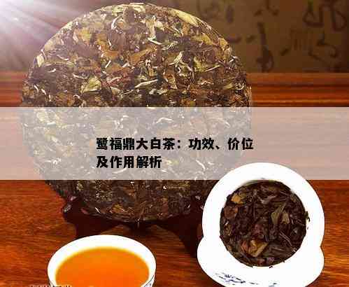 鹭福鼎大白茶：功效、价位及作用解析