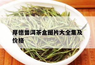 厚德普洱茶盒图片大全集及价格