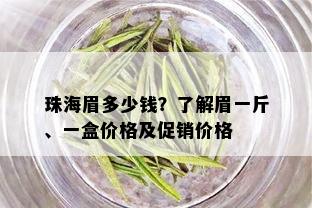 珠海眉多少钱？了解眉一斤、一盒价格及促销价格