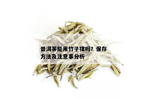 普洱茶能用竹子撑吗？保存方法及注意事分析