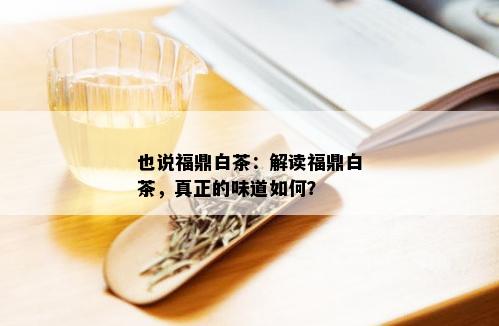 也说福鼎白茶：解读福鼎白茶，真正的味道如何？