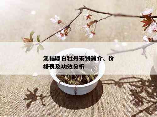 溪福鼎白牡丹茶饼简介、价格表及功效分析