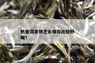 熟普洱茶饼怎么保存比较好喝？