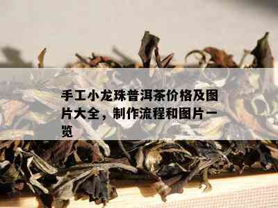 手工小龙珠普洱茶价格及图片大全，制作流程和图片一览