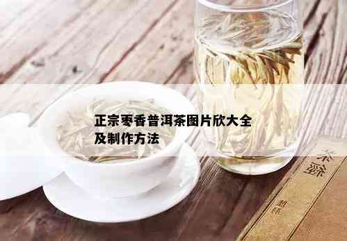 正宗枣香普洱茶图片欣大全及制作方法