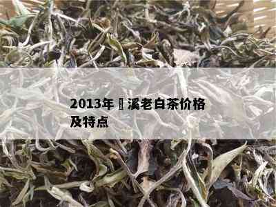 2013年磻溪老白茶价格及特点