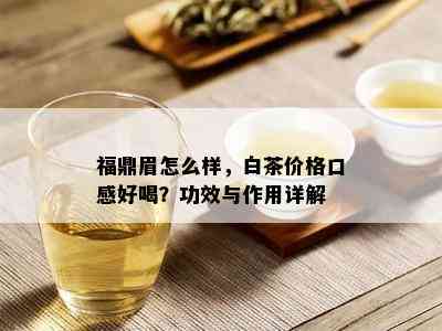 福鼎眉怎么样，白茶价格口感好喝？功效与作用详解