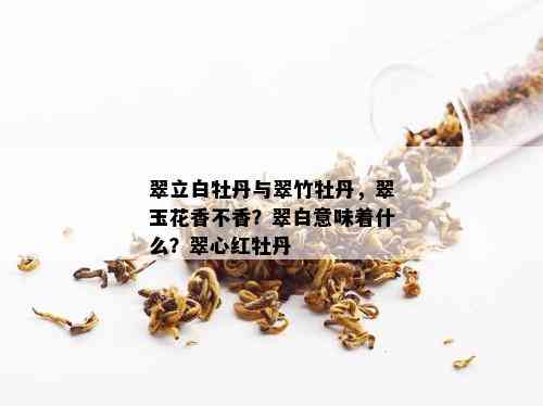 翠立白牡丹与翠竹牡丹，翠玉花香不香？翠白意味着什么？翠心红牡丹