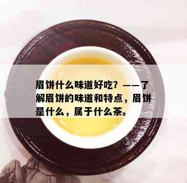 眉饼什么味道好吃？——了解眉饼的味道和特点，眉饼是什么，属于什么茶。