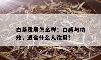 白茶贡眉怎么样：口感与功效，适合什么人饮用？