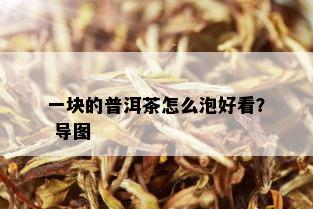 一块的普洱茶怎么泡好看？ 导图