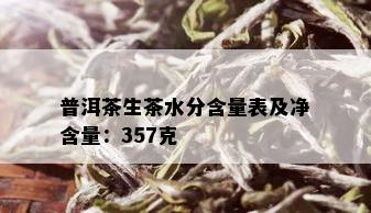 普洱茶生茶水分含量表及净含量：357克