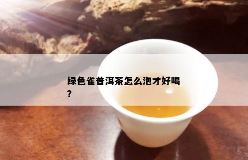 绿色雀普洱茶怎么泡才好喝？