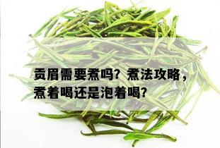 贡眉需要煮吗？煮法攻略，煮着喝还是泡着喝？