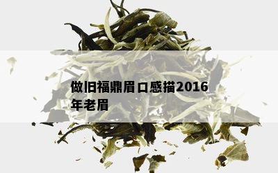 做旧福鼎眉口感描2016年老眉