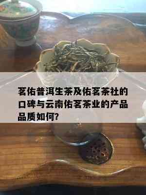 茗佑普洱生茶及佑茗茶社的口碑与云南佑茗茶业的产品品质如何？