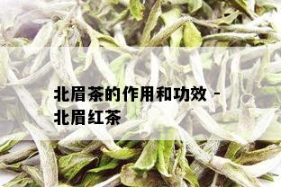 北眉茶的作用和功效 - 北眉红茶